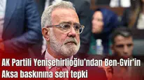 AK Partili Yenişehirlioğlu’ndan Ben-Gvir'in Aksa baskınına sert tepki