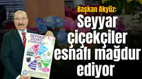 Başkan Akyüz: Seyyar çiçekçiler esnafı mağdur ediyor