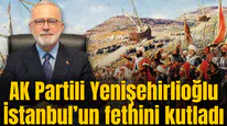 AK Partili Yenişehirlioğlu İstanbul’un fethini kutladı