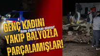 İnsanlık dışı katliam: Genç kadını yakıp balyozla parçalamışlar!