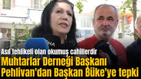 Muhtarlar Derneği Başkanı Pehlivan'dan Başkan Büke'ye tepki