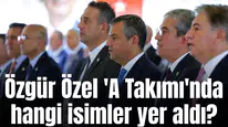 Özgür Özel 'A Takımı'nda hangi isimler yer aldı?