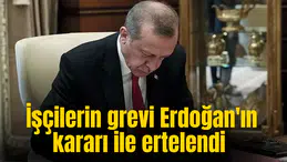 İşçilerin grevi Cumhurbaşkanı Erdoğan'ın kararı ile ertelendi