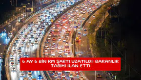 6 ay 6 bin km şartı uzatıldı: Bakanlık tarihi ilan etti