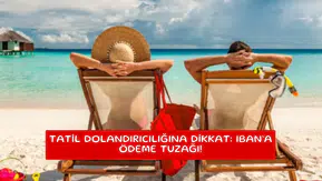 Tatil dolandırıcılığına dikkat: IBAN’a ödeme tuzağı!