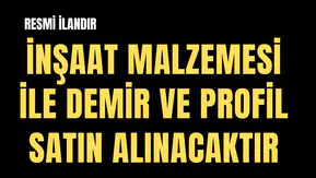 İNŞAAT MALZEMESİ İLE DEMİR VE PROFİL SATIN ALINACAKTIR