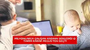Milyonlarca çalışan kadının beklediği o tarihi karar Meclis'ten geçti