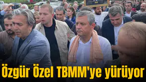 Özgür Özel TBMM'ye yürüyor