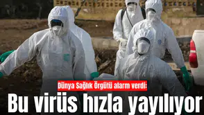 Dünya Sağlık Örgütü alarm verdi: Bu virüs hızla Dünya'ya yayılıyor
