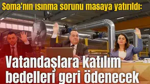 Soma'nın ısınma sorunu masaya yatırıldı: Vatandaşlara katılım bedelleri geri ödenecek