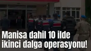 Manisa dahil 10 ilde ikinci dalga operasyonu!