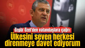 Özgür Özel'den vatandaşlara çağrı: Ülkesini seven herkesi direnmeye davet ediyorum