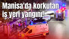 Manisa'da korkutan iş yeri yangını!