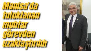 Manisa'da tutuklanan muhtar görevden uzaklaştırıldı
