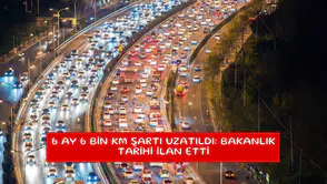 6 ay 6 bin km şartı uzatıldı: Bakanlık tarihi ilan etti