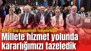 AK Parti Grup Başkanvekili Yenişehirlioğlu: Millete hizmet yolunda kararlığımızı tazeledik