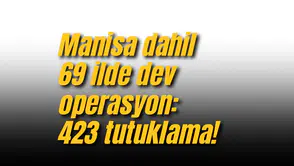 Manisa dahil 69 ilde dev operasyon: 423 tutuklama!