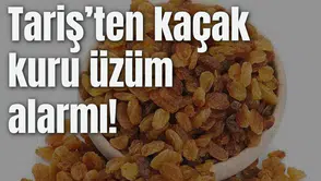 Tariş’ten "Kaçak Kuru Üzüm" Alarmı!