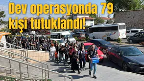 Dev operasyonda 79 kişi tutuklandı!