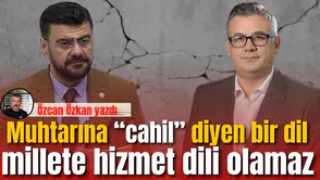 Muhtarına “cahil” diyen bir dil, millete hizmet dili olamaz.