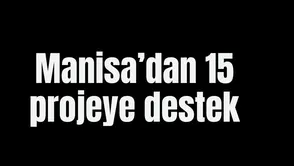 Manisa’dan 15 projeye destek