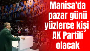 Manisa'da pazar günü 500 kişi AK Partili olacak