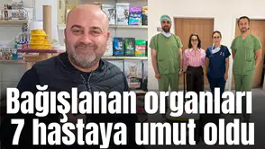 Bağışlanan organları 7  hastaya umut oldu