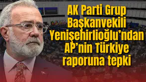 AK Parti Grup Başkanvekili  Yenişehirlioğlu’ndan AP’nin Türkiye raporuna tepki