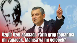 Özgür Özel açıkladı: Yarın grup toplantısı mı yapacak, Manisa'ya mı gelecek?