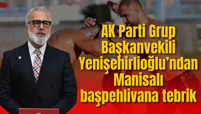 AK Parti Grup Başkanvekili Yenişehirlioğlu’ndan Manisalı başpehlivana tebrik