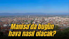 Manisa'da bugün hava nasıl olacak?