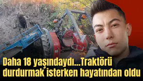 Daha 18 yaşındaydı...Traktörü durdurmak isterken hayatından oldu
