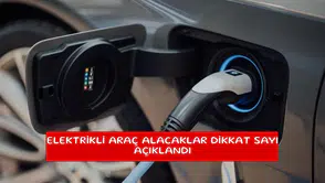 Elektrikli araç alacaklar dikkat sayı açıklandı
