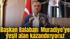 Başkan Balaban: Muradiye’ye yeşil alan kazandırıyoruz