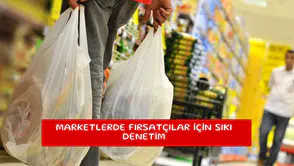 Marketlerde fırsatçılar için sıkı denetim