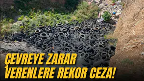 ÇEVREYE ZARAR VERENLERE REKOR CEZA!