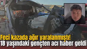 Feci kazada ağır yaralanmıştı! 18 yaşındaki gençten acı haber geldi