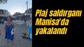 Plaj saldırganı Manisa'da yakalandı