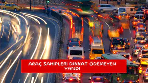 Araç sahipleri dikkat ödemeyen yandı