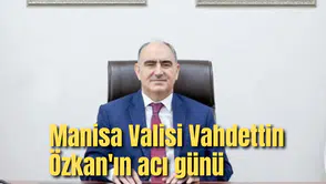 Manisa Valisi Vahdettin Özkan'ın acı günü