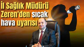 İl Sağlık Müdürü Zeren'den sıcak hava uyarısı