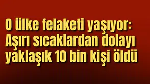 O ülke felaketi yaşıyor: Aşırı sıcaklardan dolayı yaklaşık 10 bin kişi öldü