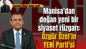 Manisa’dan doğan yeni bir siyaset rüzgarı: Özgür Özel’in YENİ Parti'si
