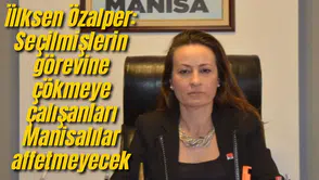 İİlksen Özalper: Seçilmişlerin görevine çökmeye çalışanları Manisalılar affetmeyecek