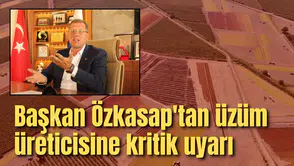 Başkan Özkasap'tan üzüm üreticisine kritik uyarı