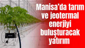 Manisa’da tarım ve jeotermal enerjiyi buluşturacak yatırım