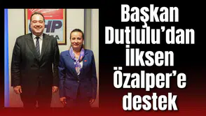 BAŞKAN DUTLULU’DAN İLKSEN ÖZALPER’E DESTEK