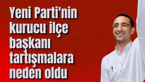 Yeni Parti'nin kurucu ilçe başkanı tartışmalara neden oldu