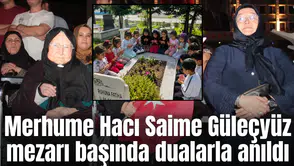 Merhume Hacı Saime Güleçyüz mezarı başında dualarla anıldı