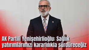 AK Partili Yenişehirlioğlu: Sağlık yatırımlarımızı kararlılıkla sürdüreceğiz